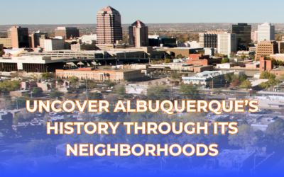 Uncover Albuquerque’s History Through Its Neighborhoods