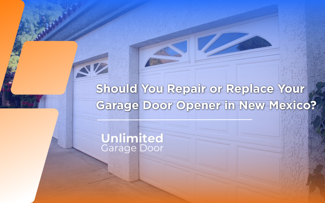 Should You Repair or Replace Your Garage Door Opener in New Mexico?